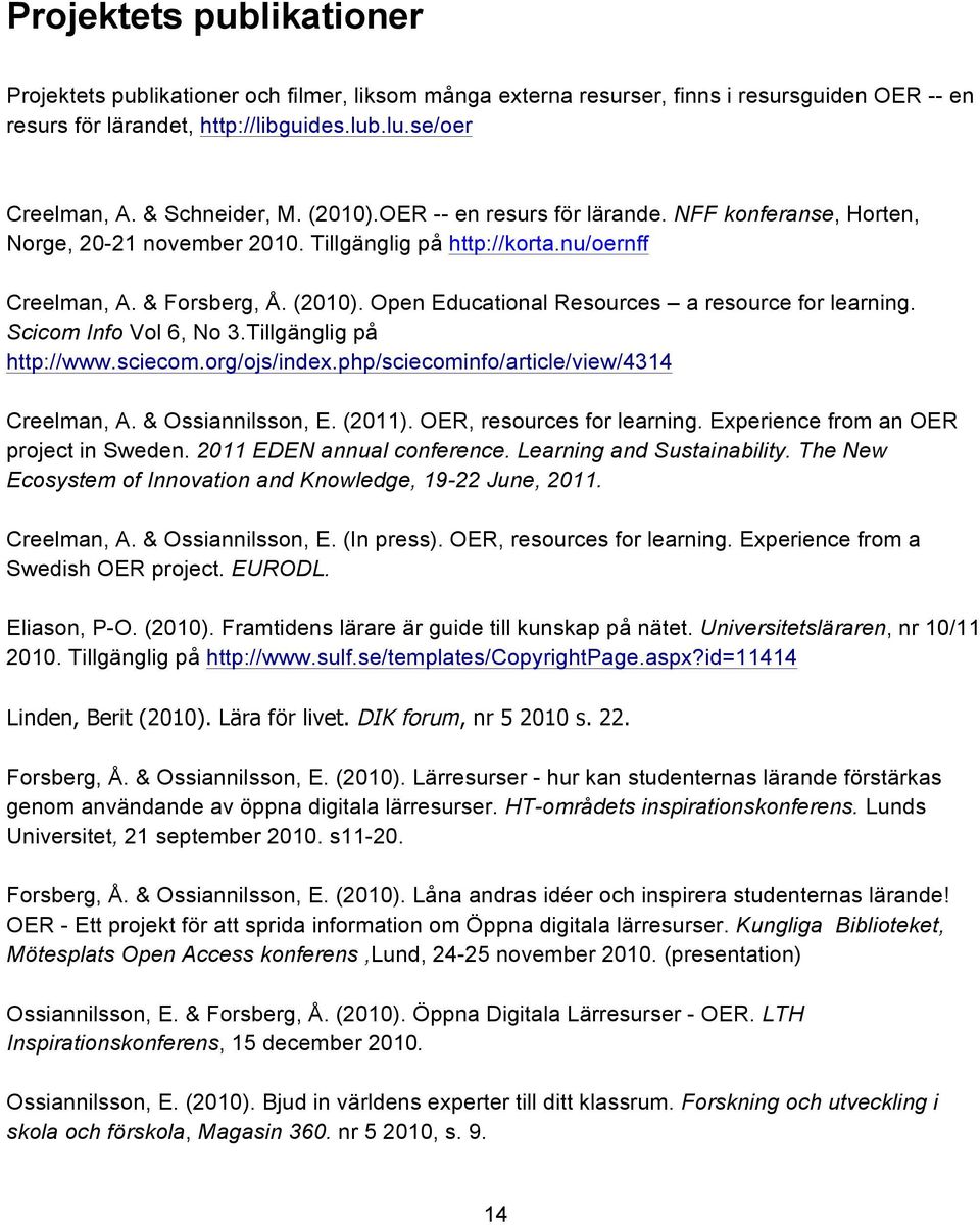 Scicom Info Vol 6, No 3.Tillgänglig på http://www.sciecom.org/ojs/index.php/sciecominfo/article/view/4314 Creelman, A. & Ossiannilsson, E. (2011). OER, resources for learning.