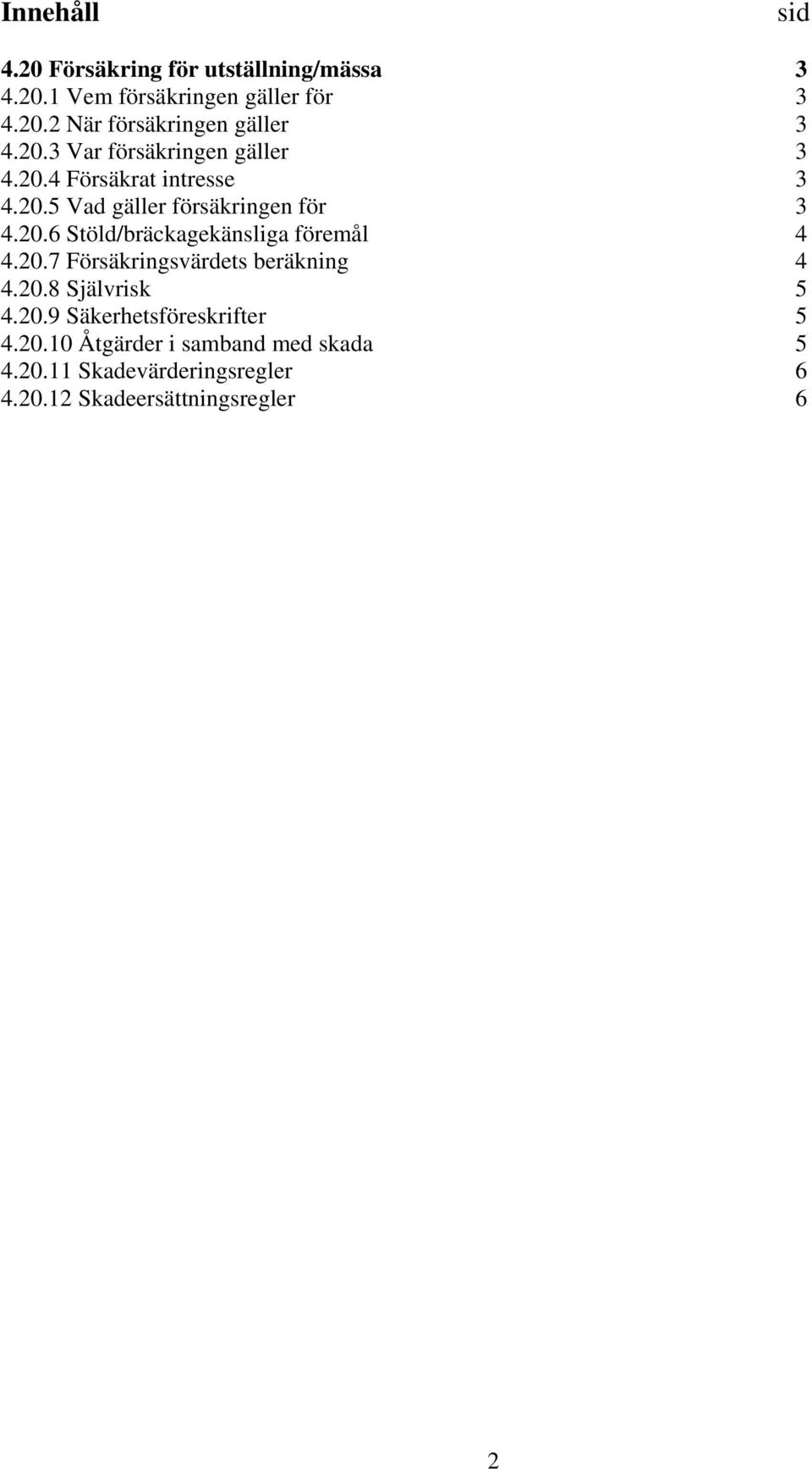 20.7 Försäkringsvärdets beräkning 4 4.20.8 Självrisk 5 4.20.9 Säkerhetsföreskrifter 5 4.20.10 Åtgärder i samband med skada 5 4.