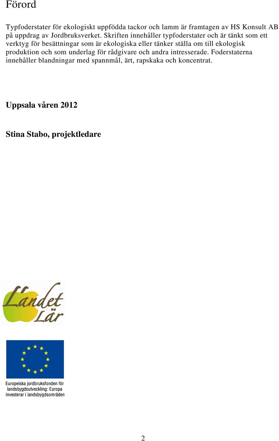 Skriften innehåller typfoderstater och är tänkt som ett verktyg för besättningar som är ekologiska eller tänker