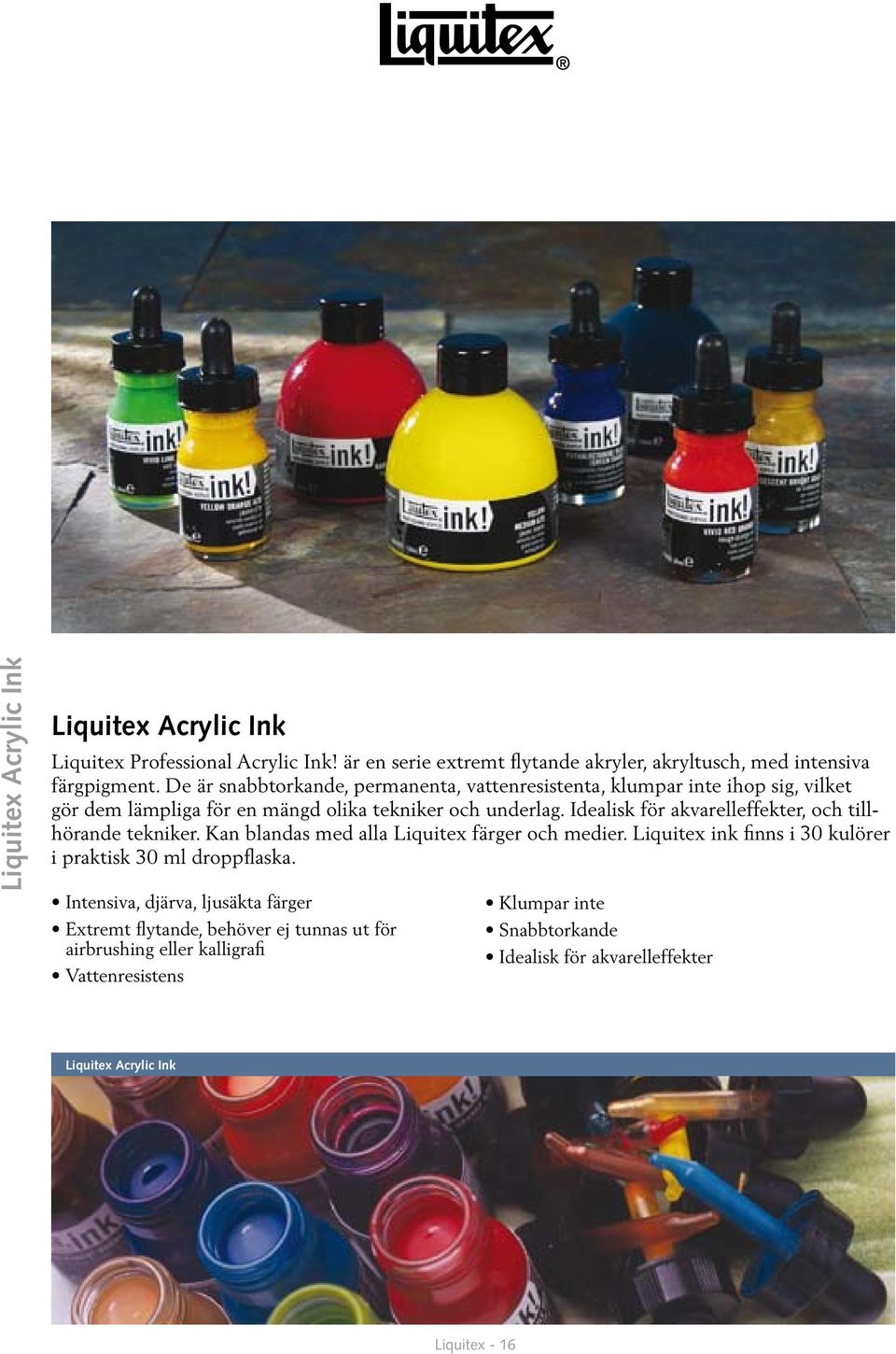 Idealisk för akvarelleffekter, och tillhörande tekniker. Kan blandas med alla Liquitex färger och medier. Liquitex ink finns i 30 kulörer i praktisk 30 ml droppflaska.