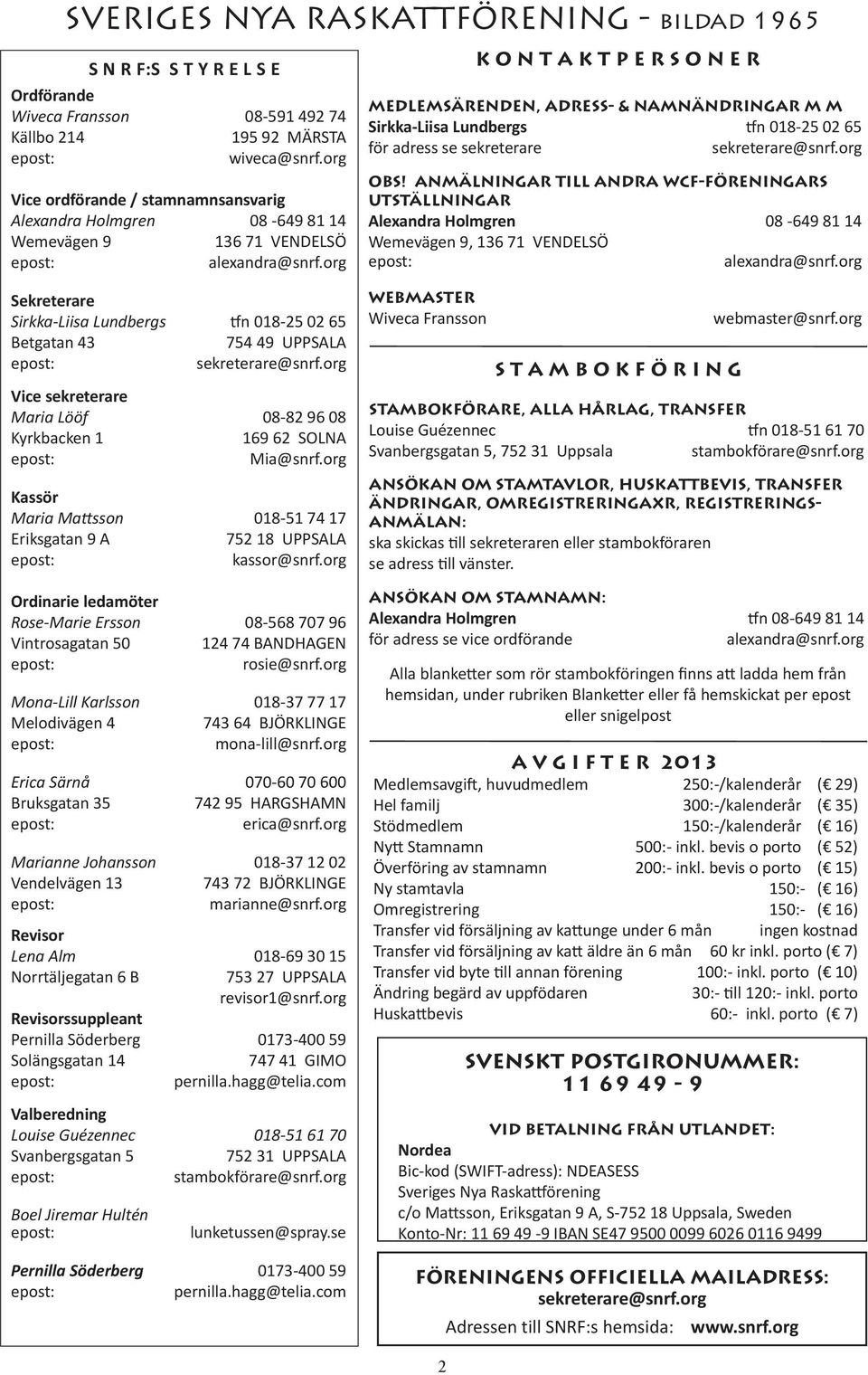 org K O N T A K T P E R S O N E R Medlemsärenden, adress- & namnändringar m m Sirkka-Liisa Lundbergs tfn 018-25 02 65 för adress se sekreterare sekreterare@snrf.org OBS!