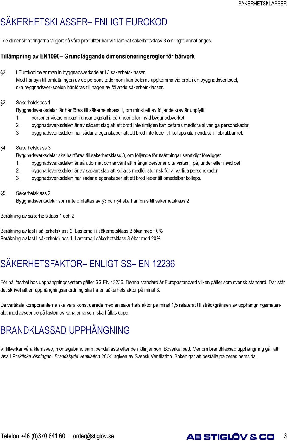 Med hänsyn till omfattningen av de personskador som kan befaras uppkomma vid brott i en byggnadsverksdel, ska byggnadsverksdelen hänföras till någon av följande säkerhetsklasser.