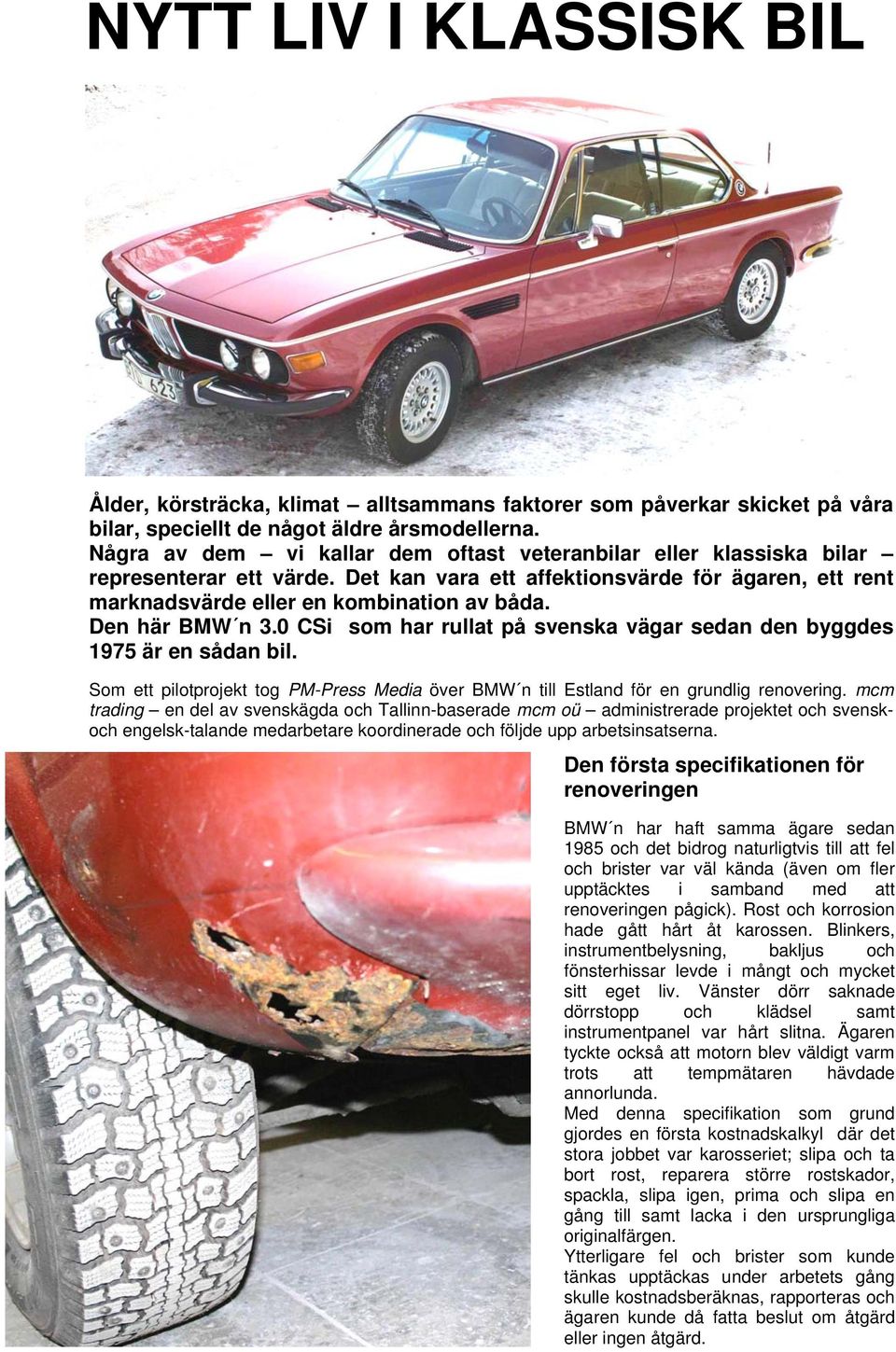 Den här BMW n 3.0 CSi som har rullat på svenska vägar sedan den byggdes 1975 är en sådan bil. Som ett pilotprojekt tog PM-Press Media över BMW n till Estland för en grundlig renovering.