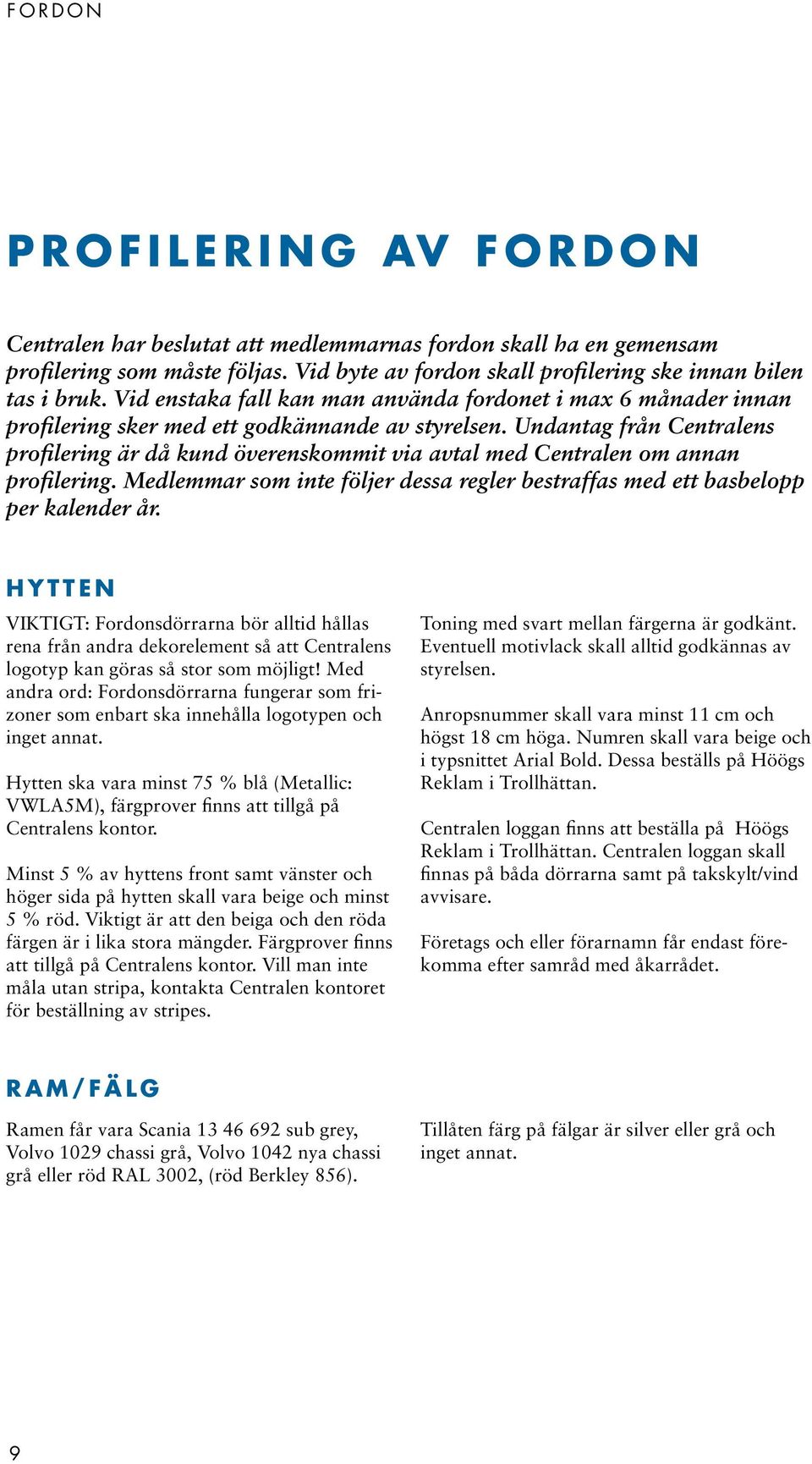 Undantag från Centralens profilering är då kund överenskommit via avtal med Centralen om annan profilering. Medlemmar som inte följer dessa regler bestraffas med ett basbelopp per kalender år.