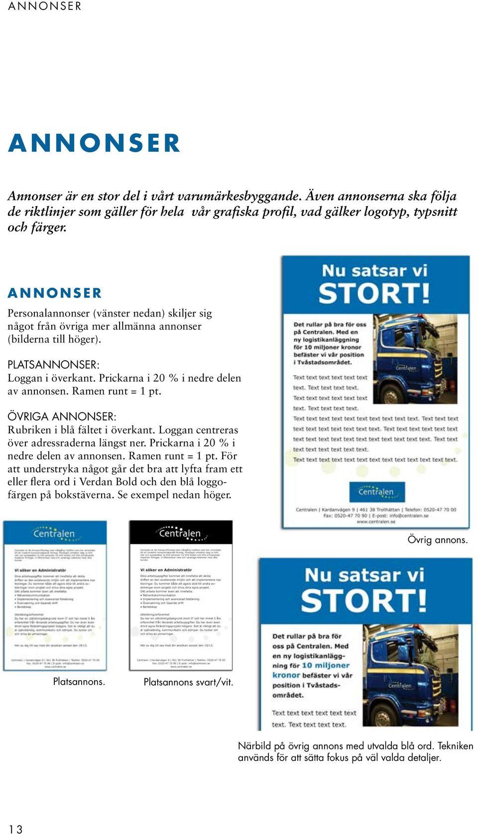 A N N O N S E R Personalannonser (vänster nedan) skiljer sig något från övriga mer allmänna annonser (bilderna till höger). PLATSANNONSER: Loggan i överkant.
