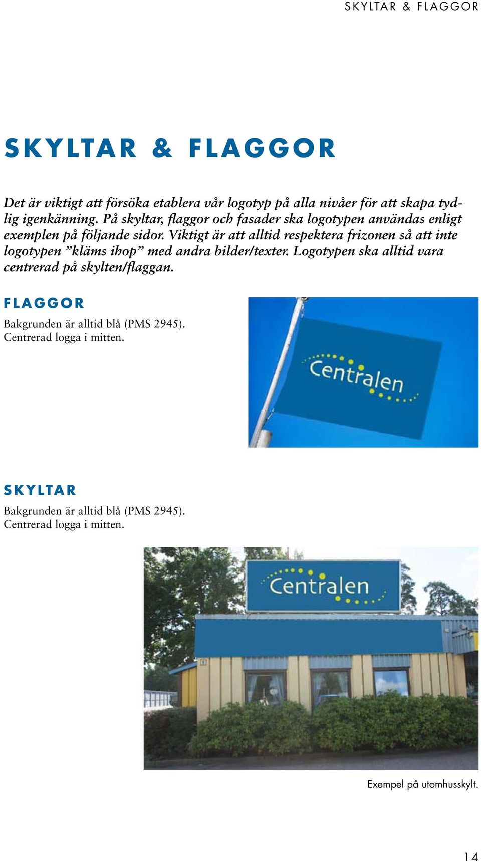 Viktigt är att alltid respektera frizonen så att inte logotypen kläms ihop med andra bilder/texter.