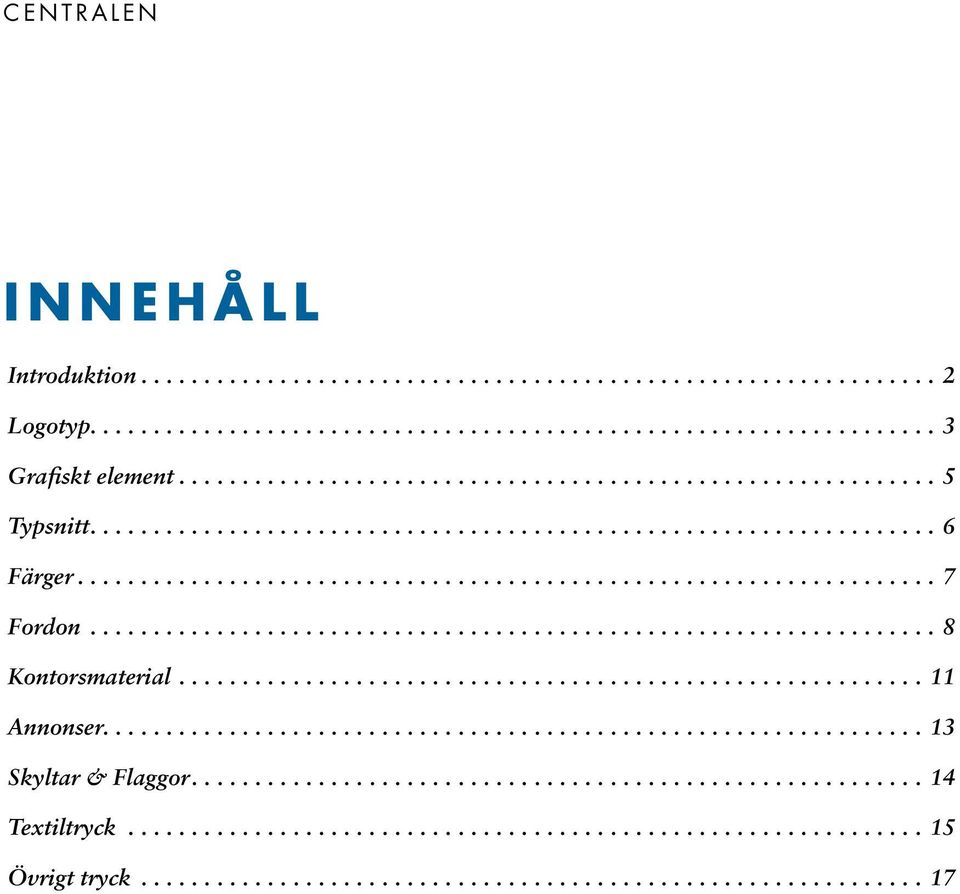 .................................................................. 8 Kontorsmaterial........................................................... 11 Annonser................................................................. 13 Skyltar & Flaggor.