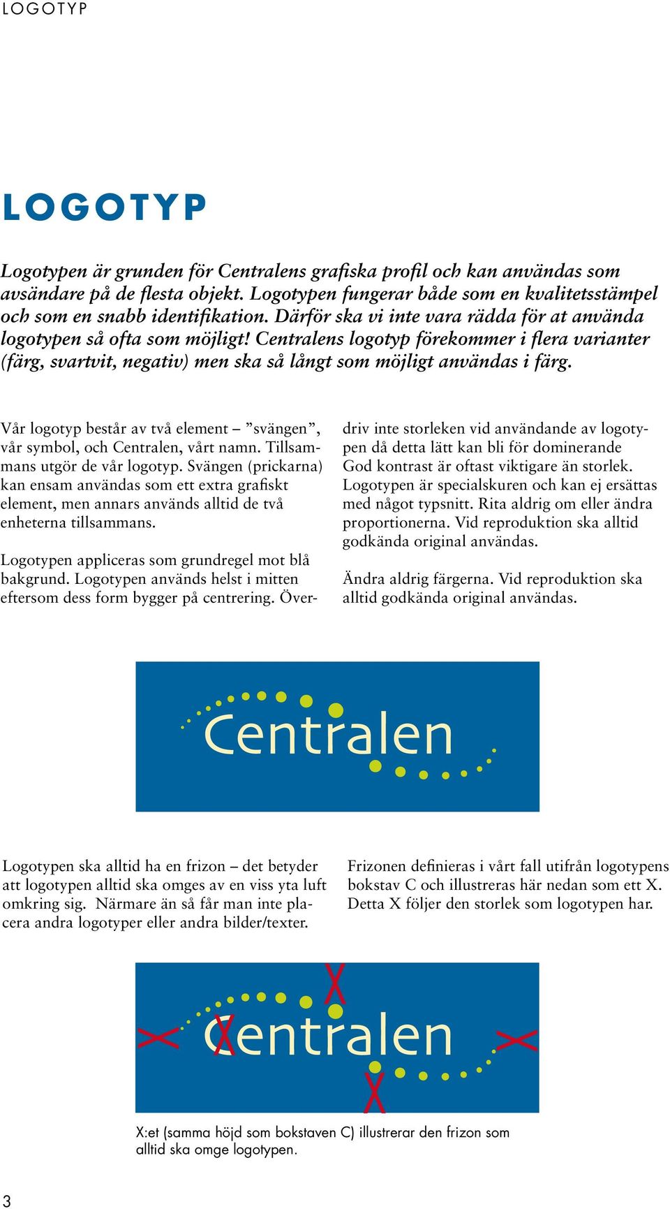 Centralens logotyp förekommer i flera varianter (färg, svartvit, negativ) men ska så långt som möjligt användas i färg. Vår logotyp består av två element svängen, vår symbol, och Centralen, vårt namn.