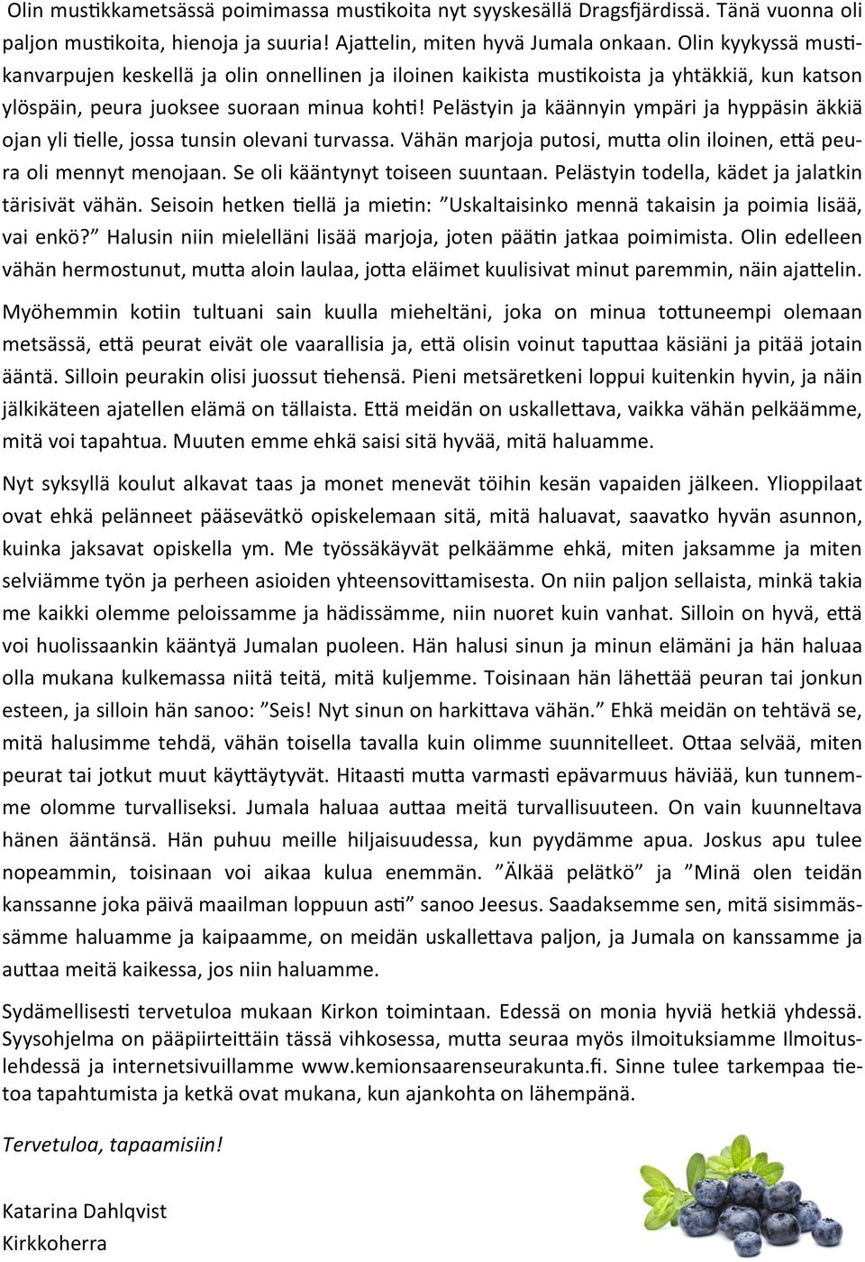Pelästyin ja käännyin ympäri ja hyppäsin äkkiä ojan yli tielle, jossa tunsin olevani turvassa. Vähän marjoja putosi, mutta olin iloinen, että peura oli mennyt menojaan.