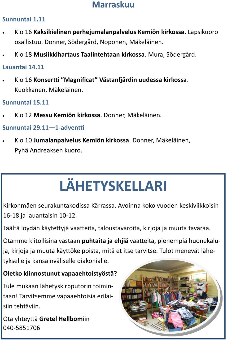 11 1-adventti Klo 10 Jumalanpalvelus Kemiön kirkossa. Donner, Mäkeläinen, Pyhä Andreaksen kuoro. LÄHETYSKELLARI Kirkonmäen seurakuntakodissa Kärrassa.