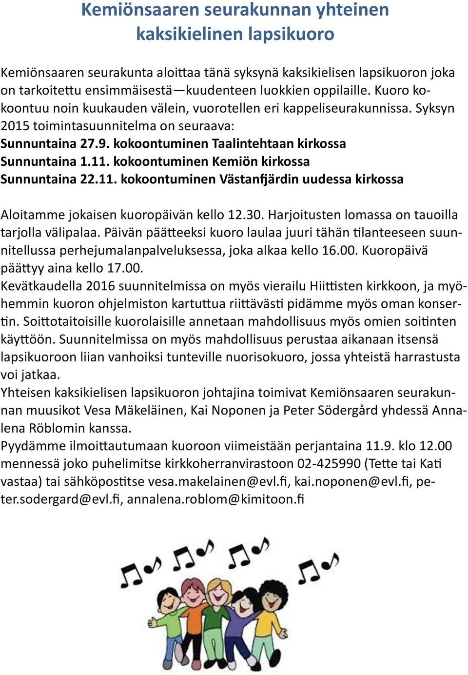 kokoontuminen Kemiön kirkossa Sunnuntaina 22.11. kokoontuminen Västanfjärdin uudessa kirkossa Aloitamme jokaisen kuoropäivän kello 12.30. Harjoitusten lomassa on tauoilla tarjolla välipalaa.