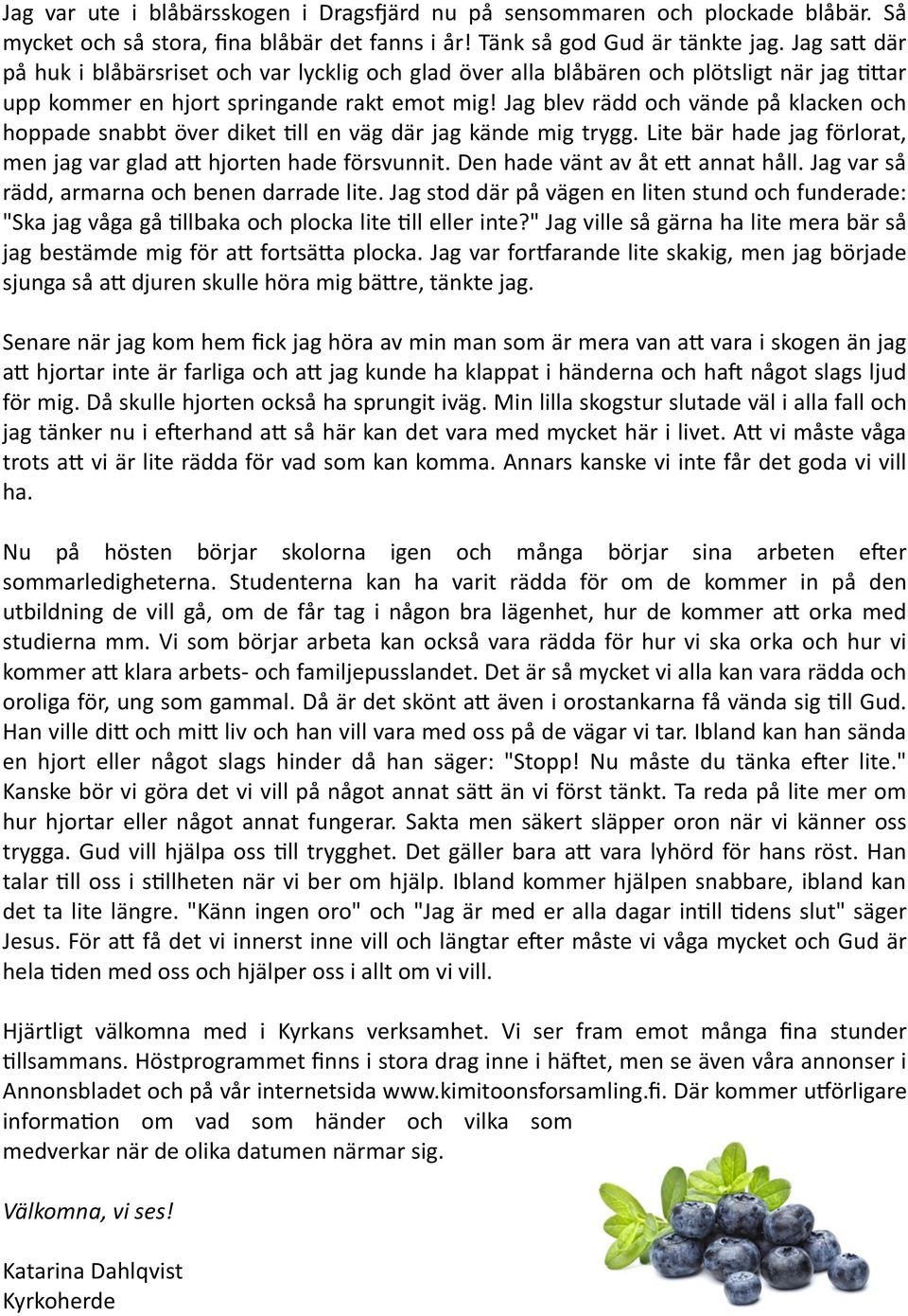 Jag blev rädd och vände på klacken och hoppade snabbt över diket till en väg där jag kände mig trygg. Lite bär hade jag förlorat, men jag var glad att hjorten hade försvunnit.