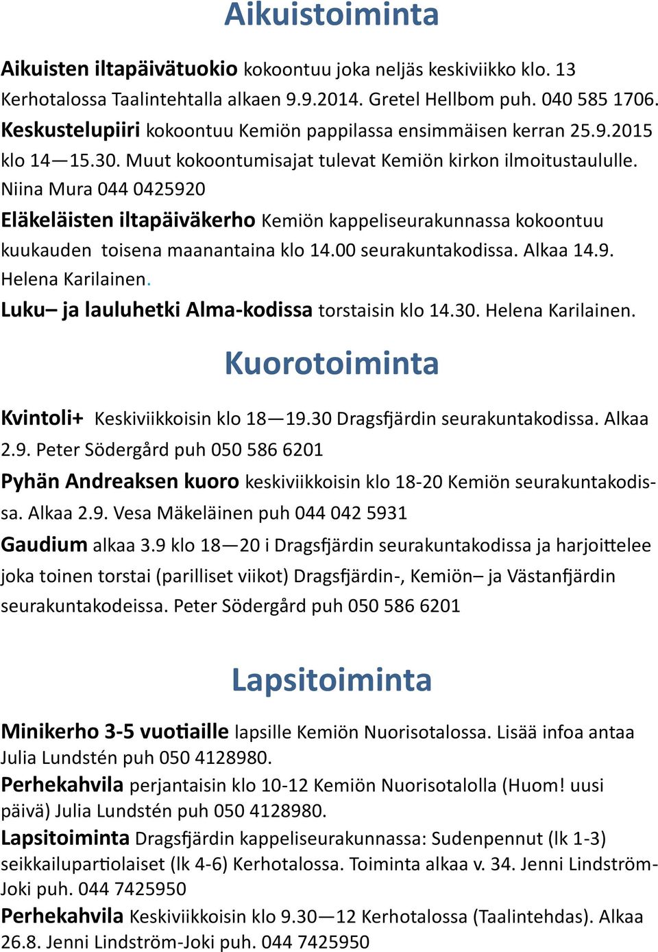Niina Mura 044 0425920 Eläkeläisten iltapäiväkerho Kemiön kappeliseurakunnassa kokoontuu kuukauden toisena maanantaina klo 14.00 seurakuntakodissa. Alkaa 14.9. Helena Karilainen.