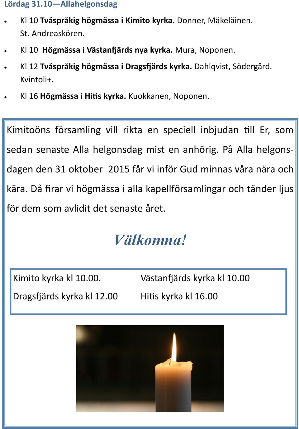 Kimitoöns församling vill rikta en speciell inbjudan till Er, som sedan senaste Alla helgonsdag mist en anhörig.