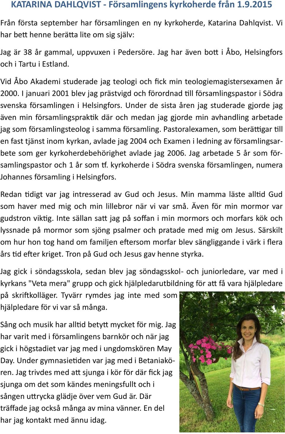 Vid Åbo Akademi studerade jag teologi och fick min teologiemagistersexamen år 2000. I januari 2001 blev jag prästvigd och förordnad till församlingspastor i Södra svenska församlingen i Helsingfors.