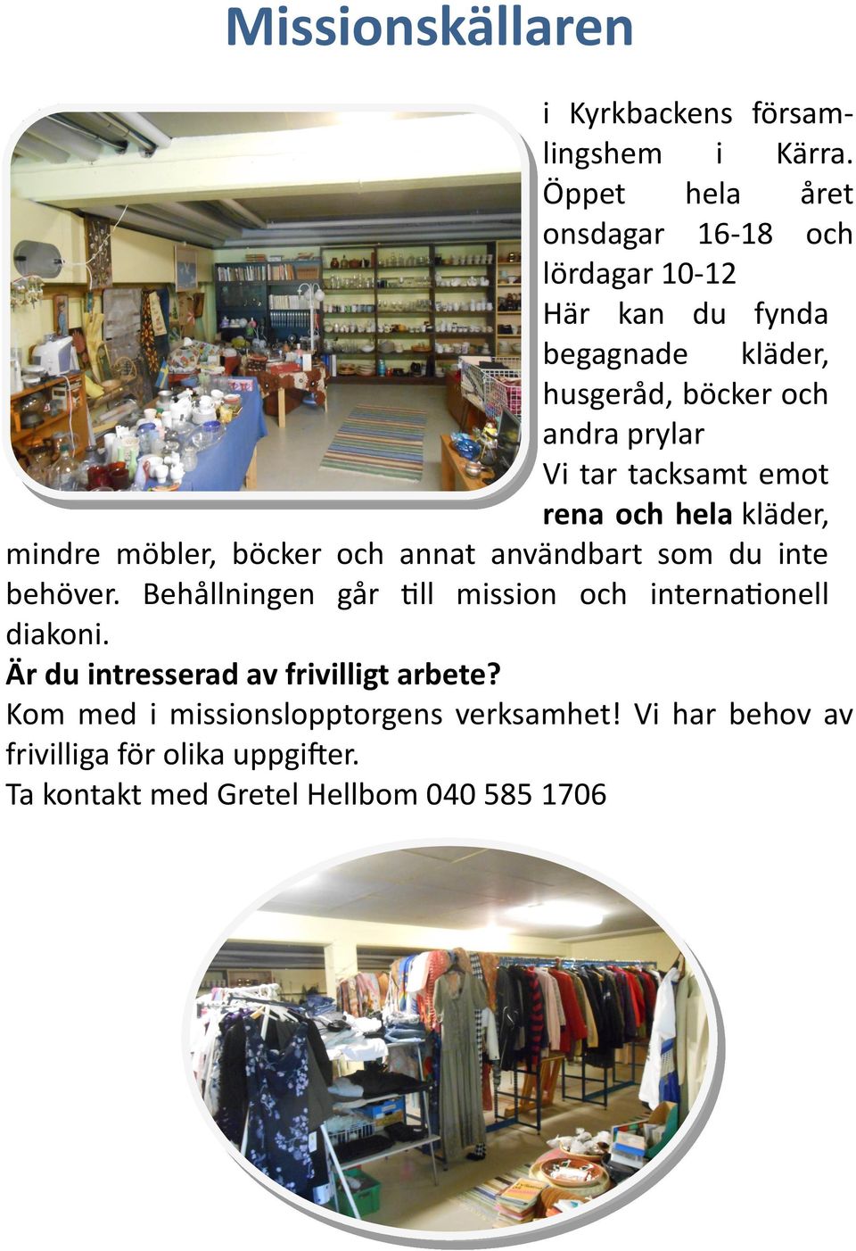 tacksamt emot rena och hela kläder, mindre möbler, böcker och annat användbart som du inte behöver.