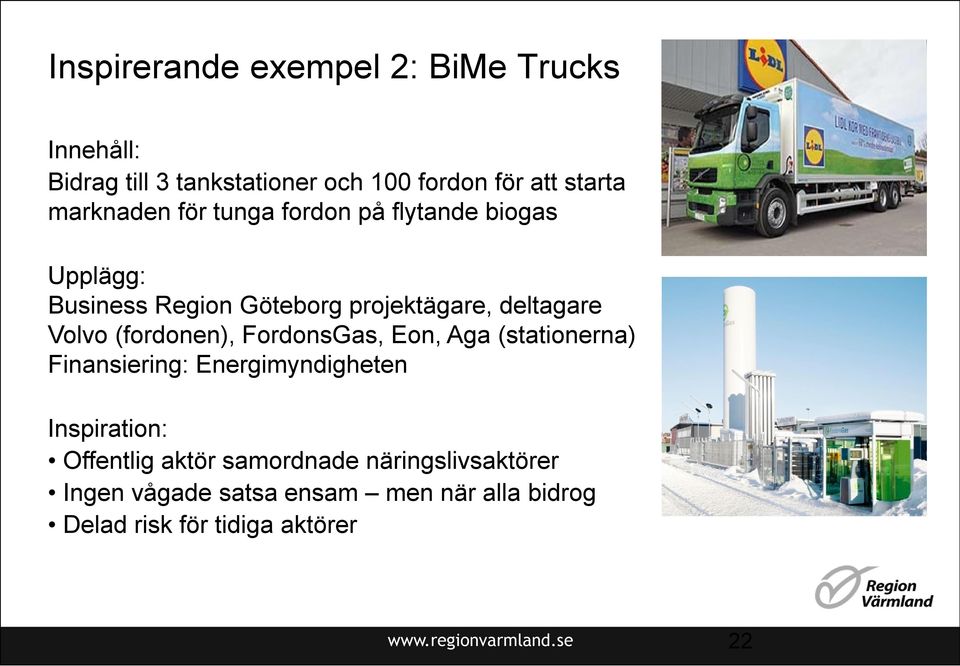 (fordonen), FordonsGas, Eon, Aga (stationerna) Finansiering: Energimyndigheten Inspiration: Offentlig aktör