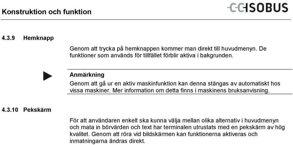 Anmärkning Genom att gå ur en aktiv maskinfunktion kan denna stängas av automatiskt hos vissa maskiner.