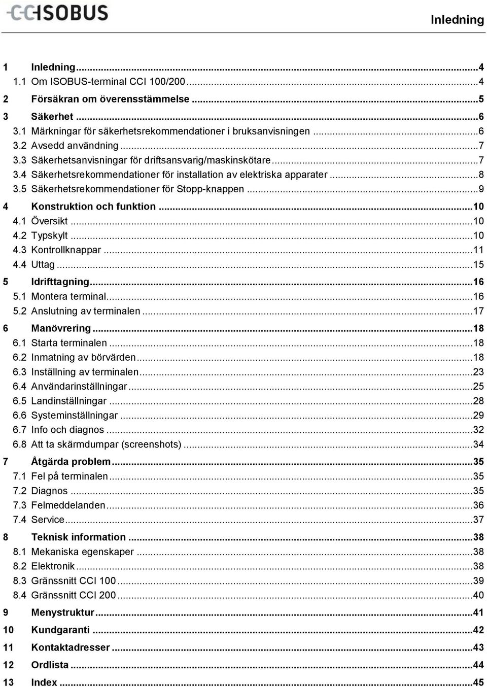 .. 9 4 Konstruktion och funktion... 10 4.1 Översikt... 10 4.2 Typskylt... 10 4.3 Kontrollknappar... 11 4.4 Uttag... 15 5 Idrifttagning... 16 5.1 Montera terminal... 16 5.2 Anslutning av terminalen.