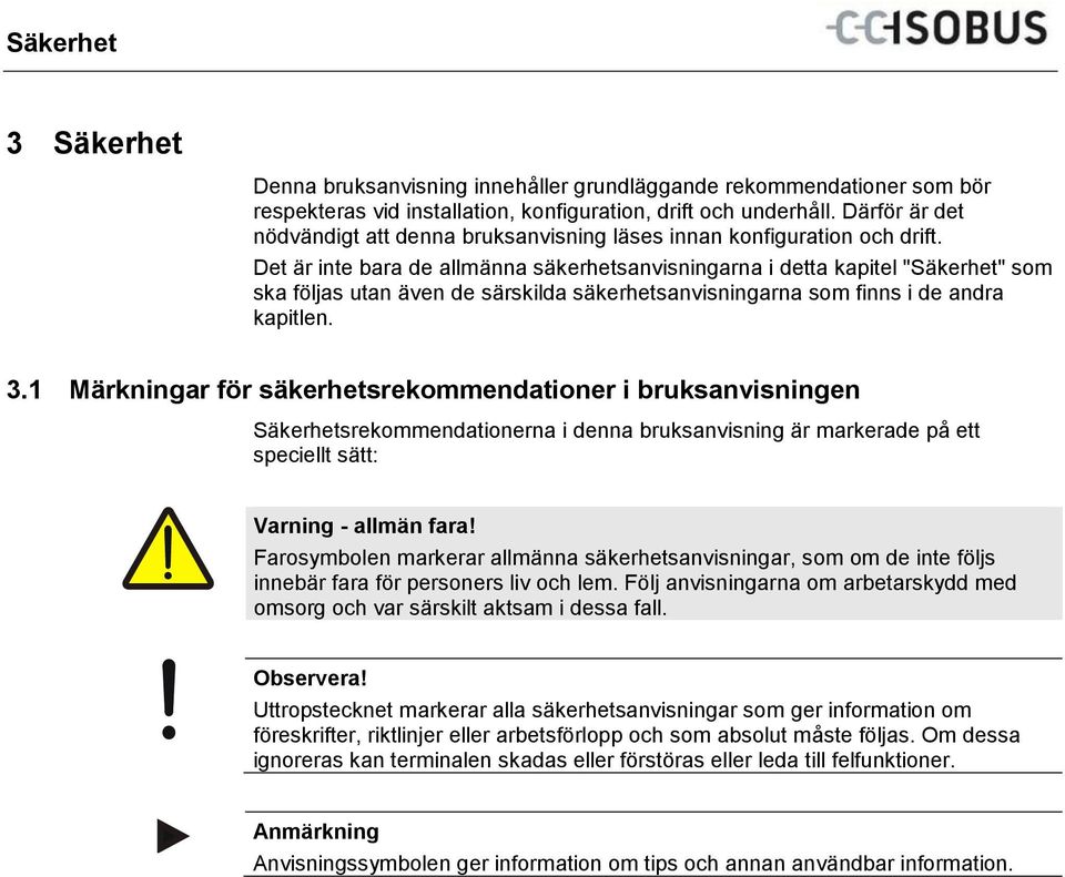 Det är inte bara de allmänna säkerhetsanvisningarna i detta kapitel "Säkerhet" som ska följas utan även de särskilda säkerhetsanvisningarna som finns i de andra kapitlen. 3.