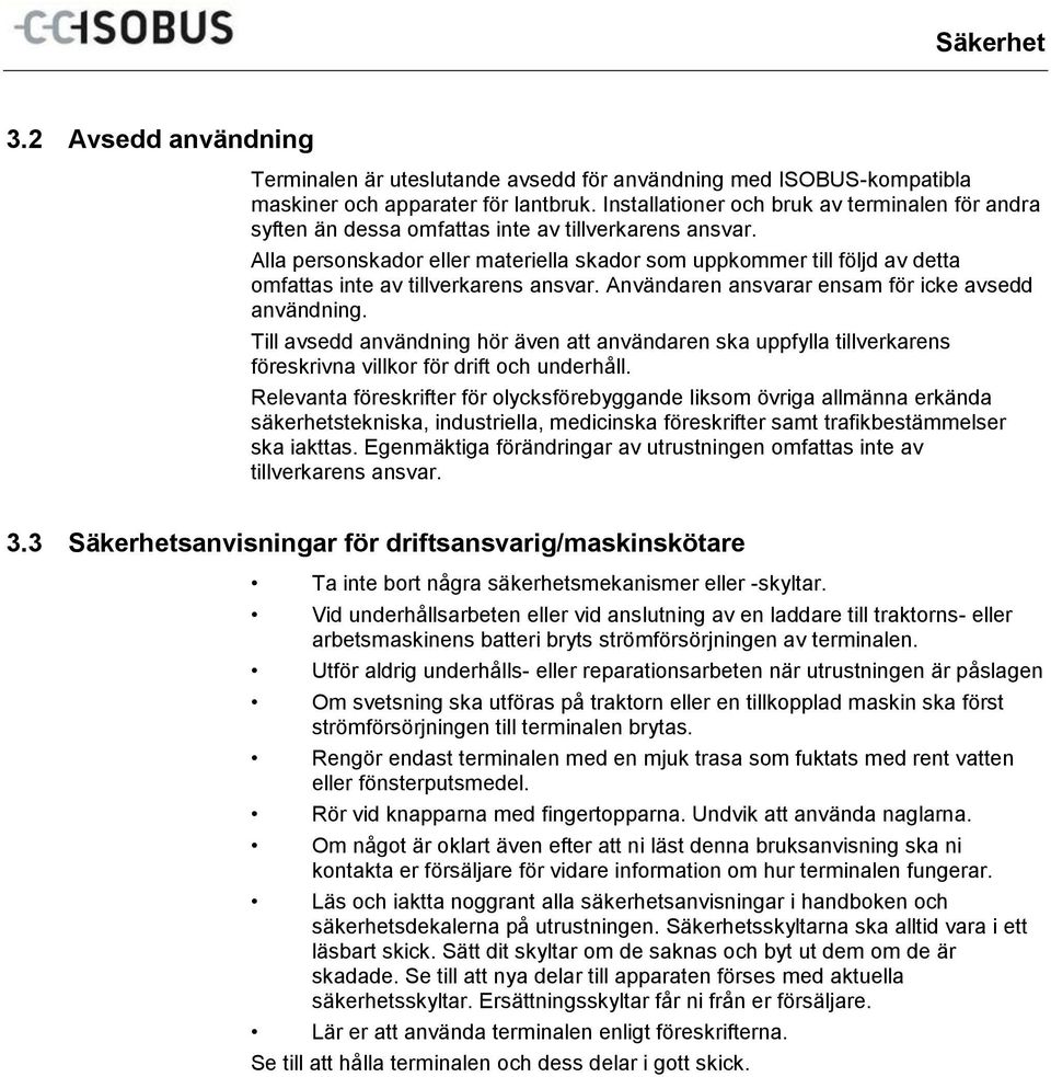 Alla personskador eller materiella skador som uppkommer till följd av detta omfattas inte av tillverkarens ansvar. Användaren ansvarar ensam för icke avsedd användning.