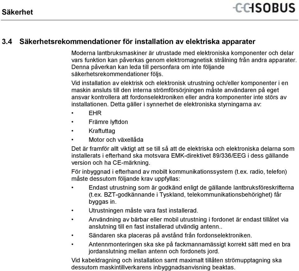strålning från andra apparater. Denna påverkan kan leda till personfara om inte följande säkerhetsrekommendationer följs.