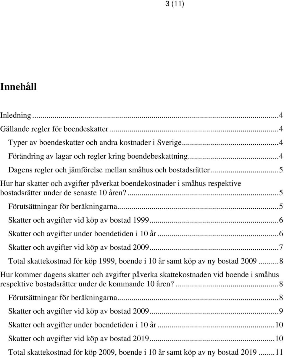 ...5 Förutsättningar för beräkningarna...5 Skatter och avgifter vid köp av bostad 1999...6 Skatter och avgifter under boendetiden i 10 år...6 Skatter och avgifter vid köp av bostad 2009.