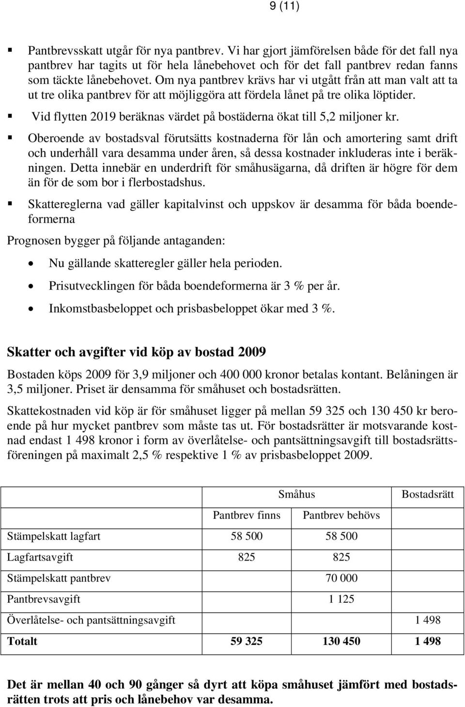 Vid flytten 2019 beräknas värdet på bostäderna ökat till 5,2 miljoner kr.