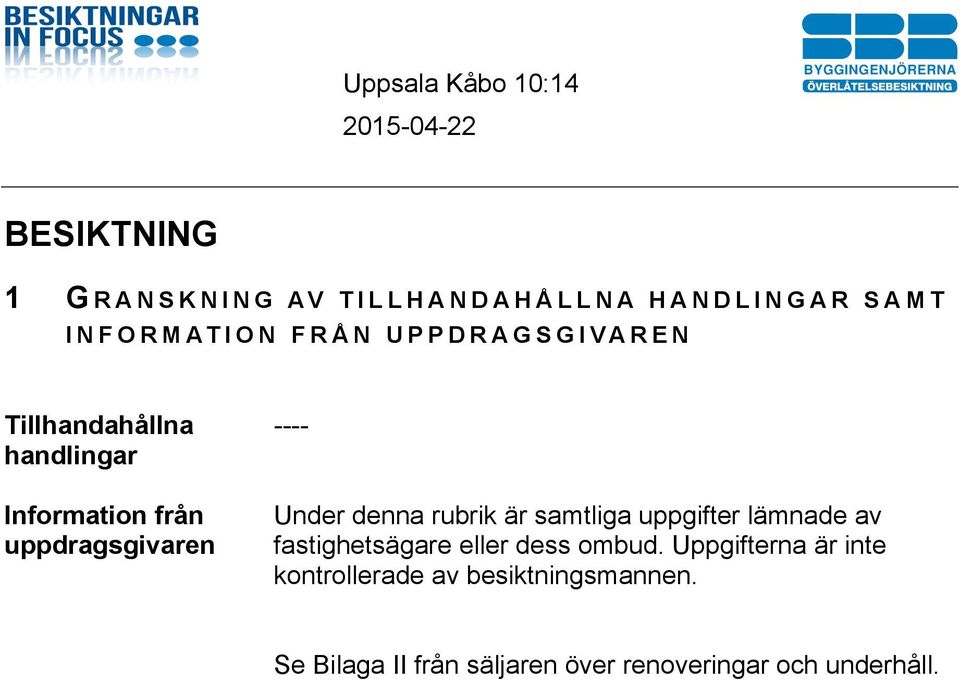 denna rubrik är samtliga uppgifter lämnade av fastighetsägare eller dess ombud.