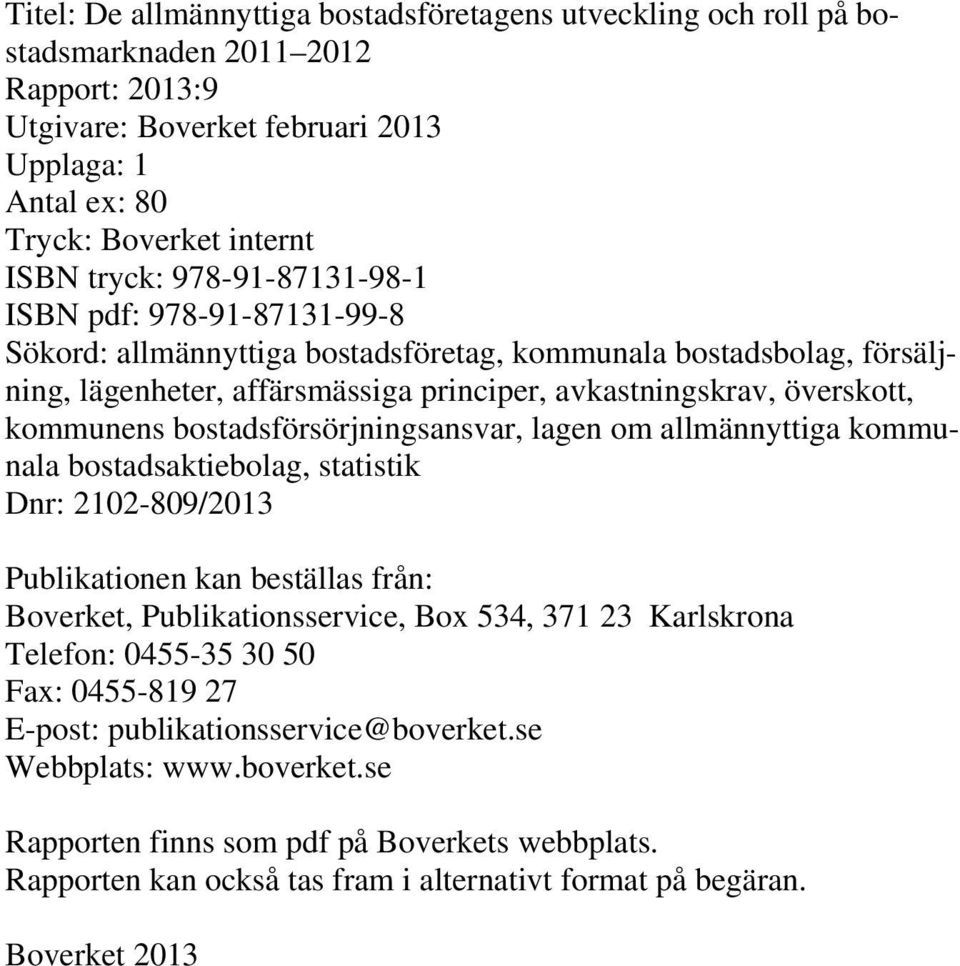 kommunens bostadsförsörjningsansvar, lagen om allmännyttiga kommunala bostadsaktiebolag, statistik Dnr: 2102-809/2013 Publikationen kan beställas från: Boverket, Publikationsservice, Box 534, 371 23