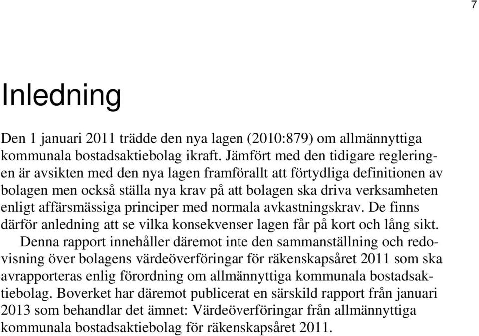 affärsmässiga principer med normala avkastningskrav. De finns därför anledning att se vilka konsekvenser lagen får på kort och lång sikt.