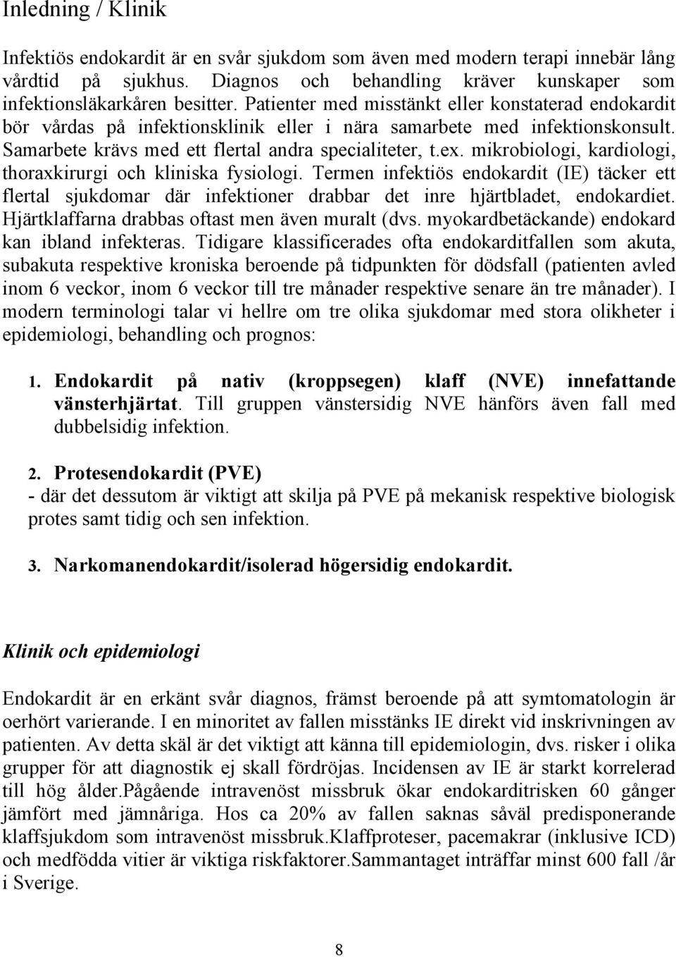 mikrobiologi, kardiologi, thoraxkirurgi och kliniska fysiologi. Termen infektiös endokardit (IE) täcker ett flertal sjukdomar där infektioner drabbar det inre hjärtbladet, endokardiet.