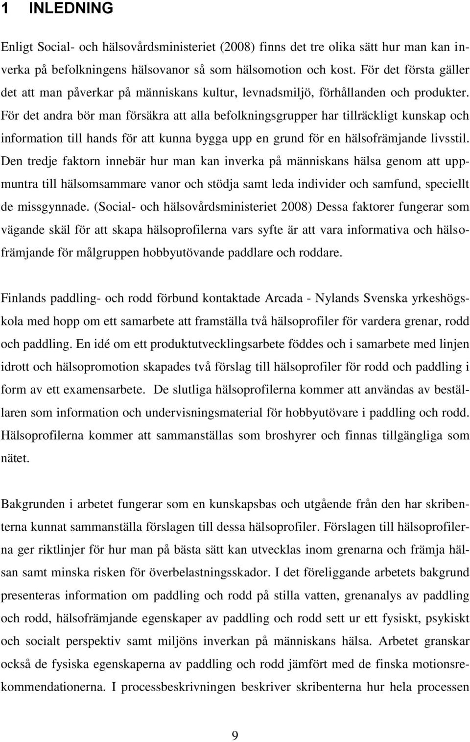 För det andra bör man försäkra att alla befolkningsgrupper har tillräckligt kunskap och information till hands för att kunna bygga upp en grund för en hälsofrämjande livsstil.