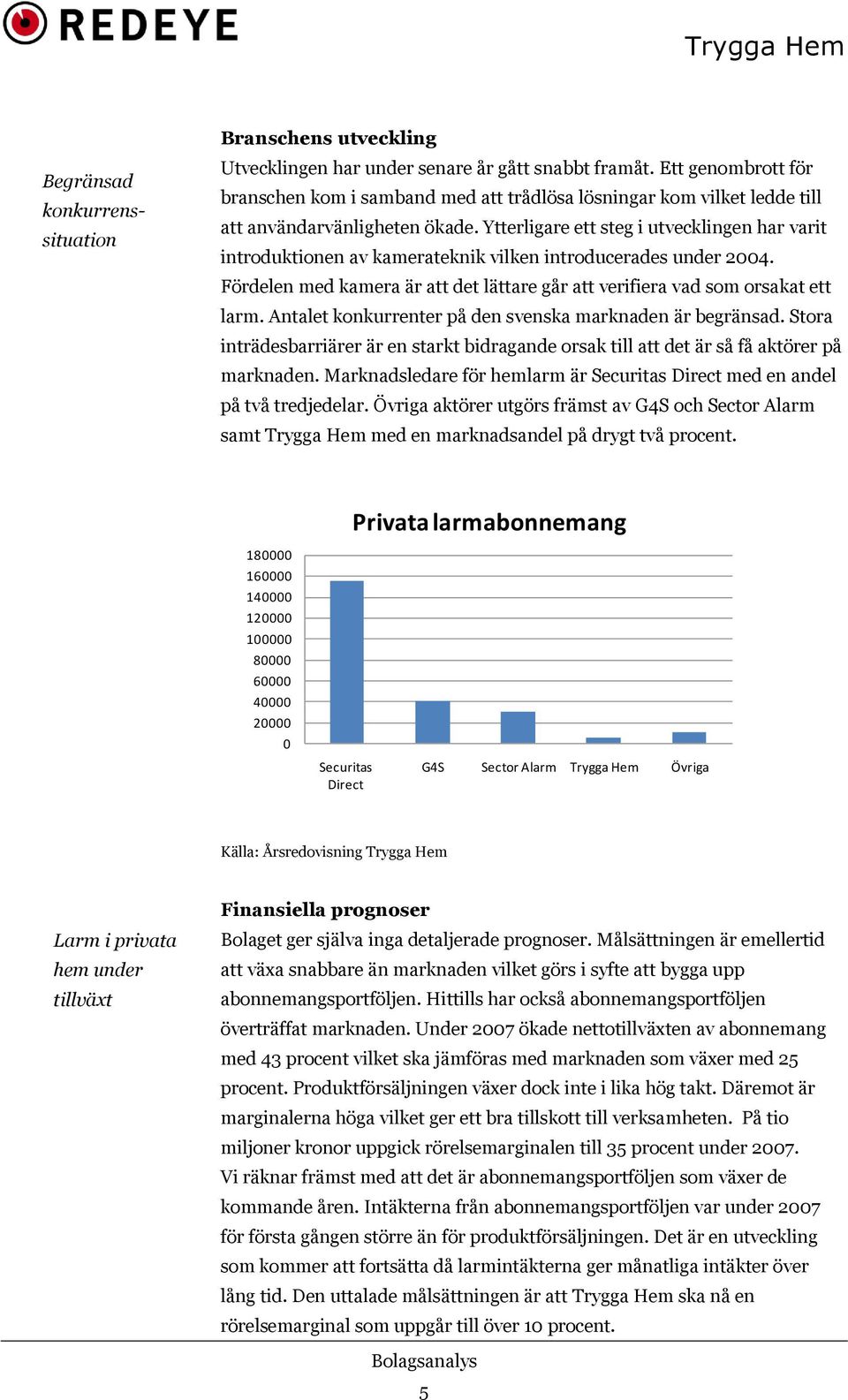Ytterligare ett steg i utvecklingen har varit introduktionen av kamerateknik vilken introducerades under 24. Fördelen med kamera är att det lättare går att verifiera vad som orsakat ett larm.