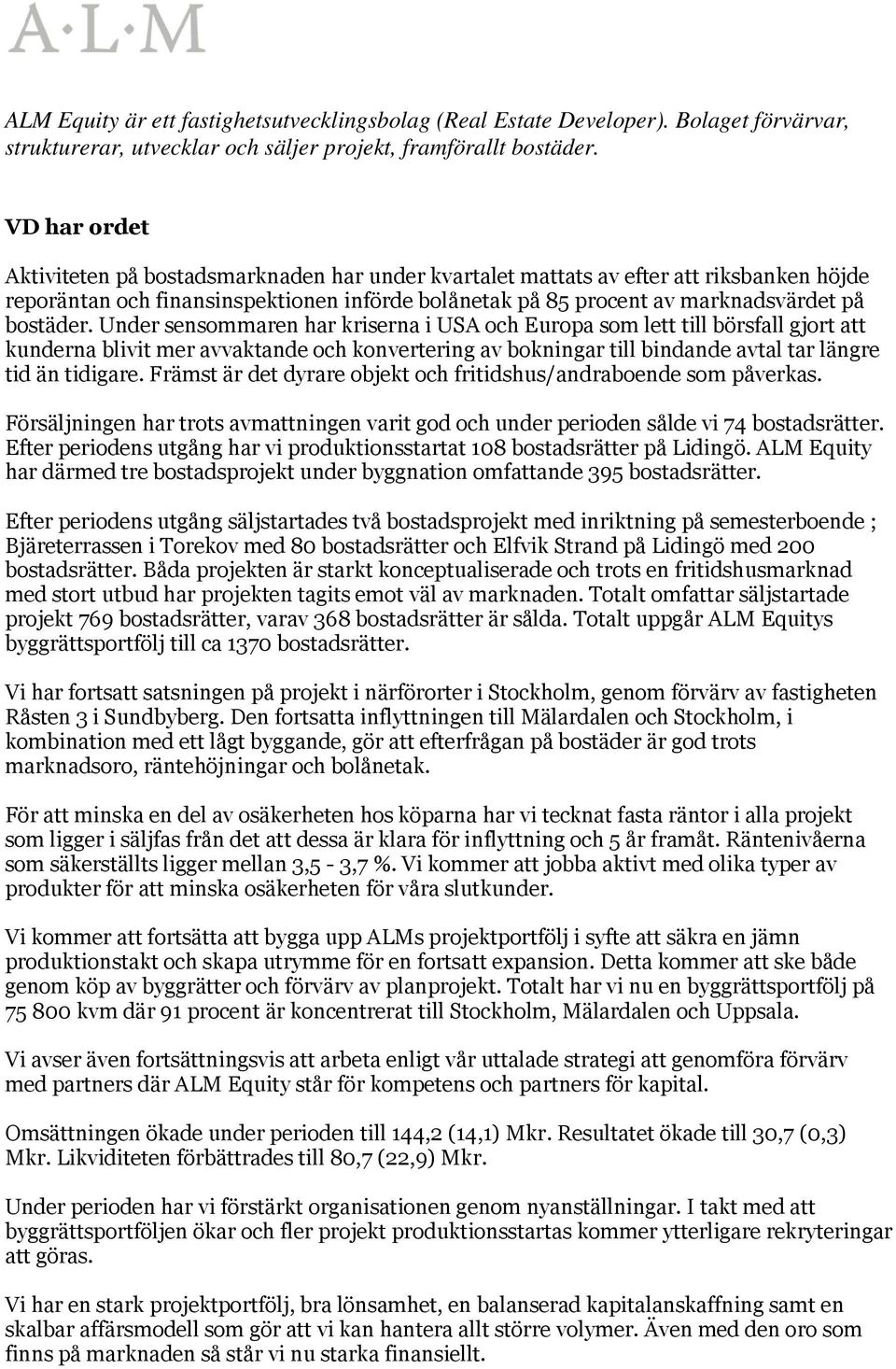 Under sensommaren har kriserna i USA och Europa som lett till börsfall gjort att kunderna blivit mer avvaktande och konvertering av bokningar till bindande avtal tar längre tid än tidigare.