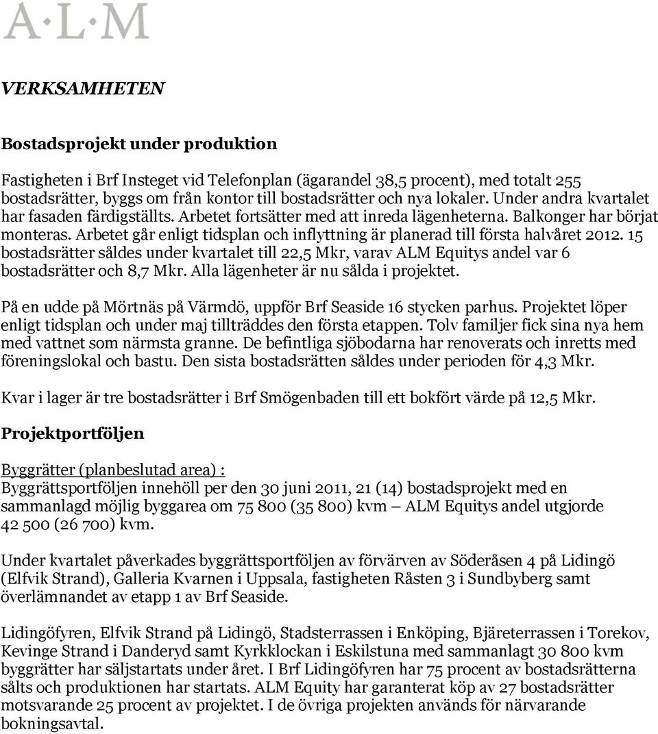 Arbetet går enligt tidsplan och inflyttning är planerad till första halvåret 2012. 15 bostadsrätter såldes under kvartalet till 22,5 Mkr, varav ALM Equitys andel var 6 bostadsrätter och 8,7 Mkr.