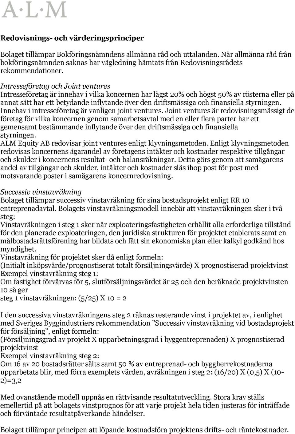 Intresseföretag och Joint ventures Intresseföretag är innehav i vilka koncernen har lägst 20% och högst 50% av rösterna eller på annat sätt har ett betydande inflytande över den driftsmässiga och