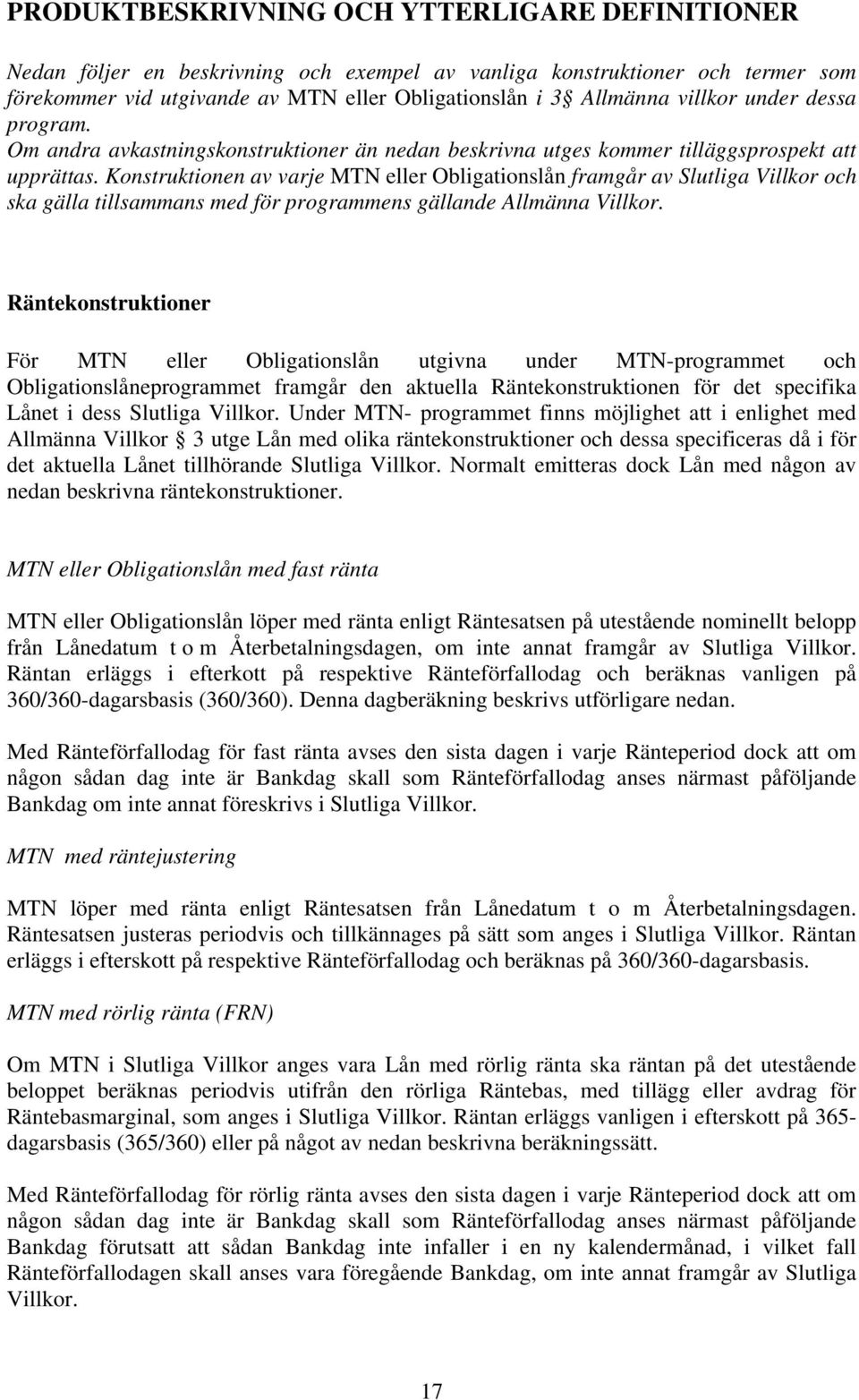 Konstruktionen av varje MTN eller Obligationslån framgår av Slutliga Villkor och ska gälla tillsammans med för programmens gällande Allmänna Villkor.