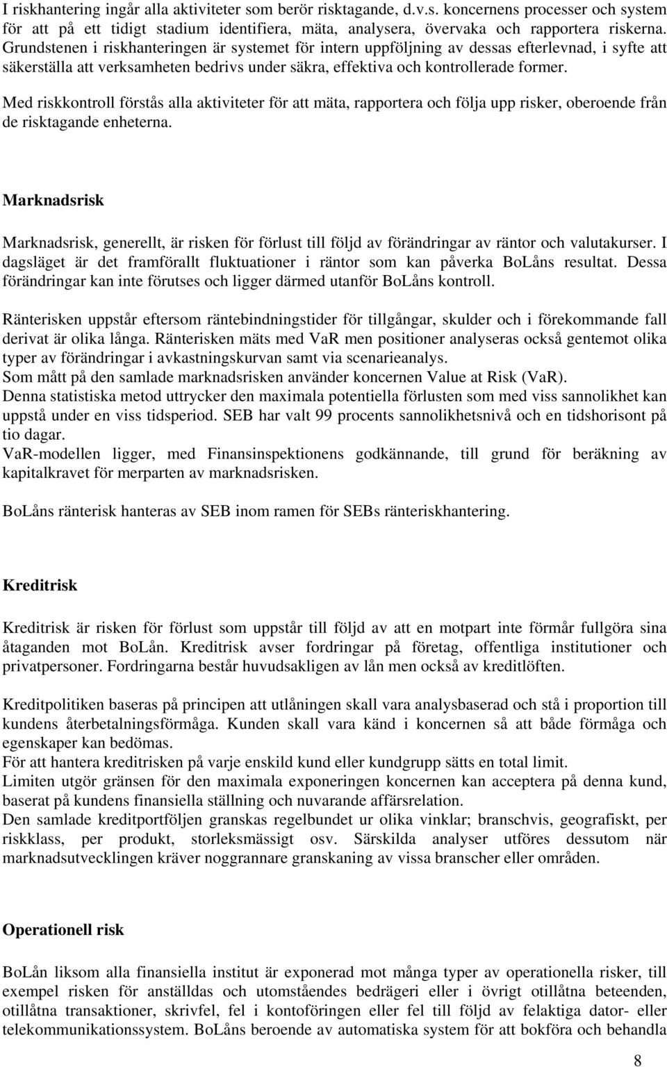 Med riskkontroll förstås alla aktiviteter för att mäta, rapportera och följa upp risker, oberoende från de risktagande enheterna.