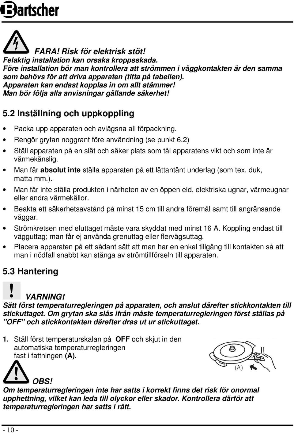 Man bör följa alla anvisningar gällande säkerhet! 5.2 Inställning och uppkoppling Packa upp apparaten och avlägsna all förpackning. Rengör grytan noggrant före användning (se punkt 6.