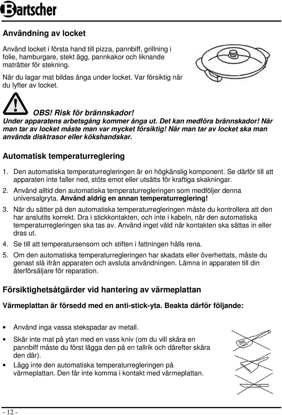 När man tar av locket måste man var mycket försiktig! När man tar av locket ska man använda disktrasor eller kökshandskar. Automatisk temperaturreglering 1.