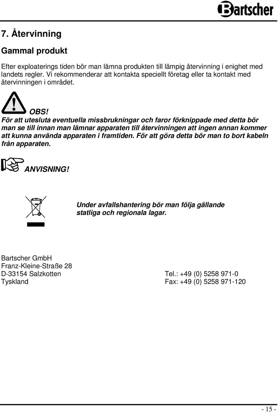 För att utesluta eventuella missbrukningar och faror förknippade med detta bör man se till innan man lämnar apparaten till återvinningen att ingen annan kommer att kunna