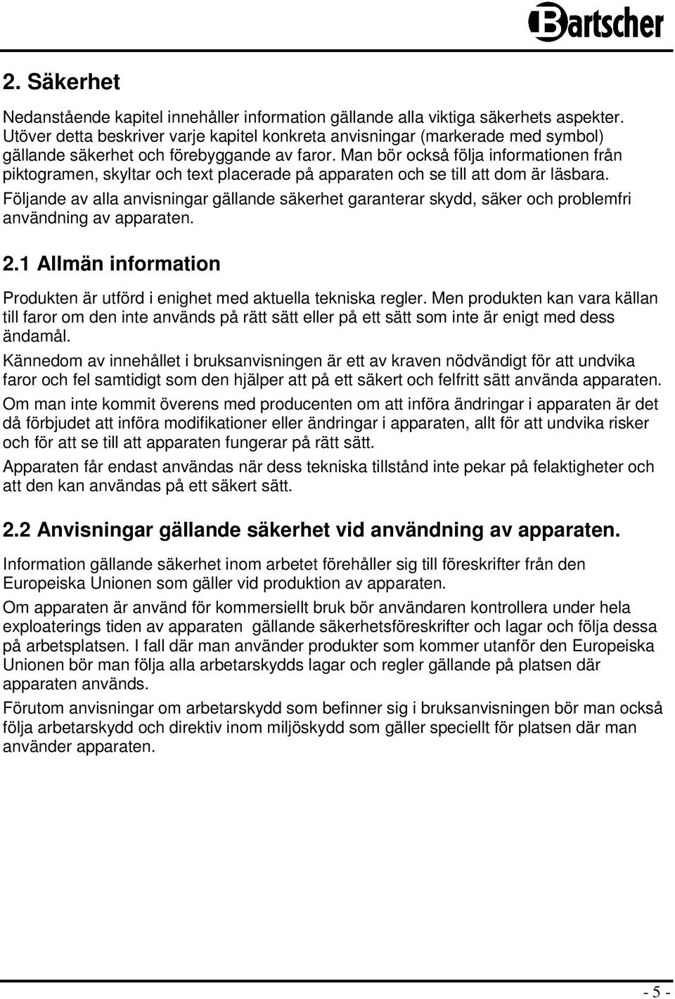 Man bör också följa informationen från piktogramen, skyltar och text placerade på apparaten och se till att dom är läsbara.