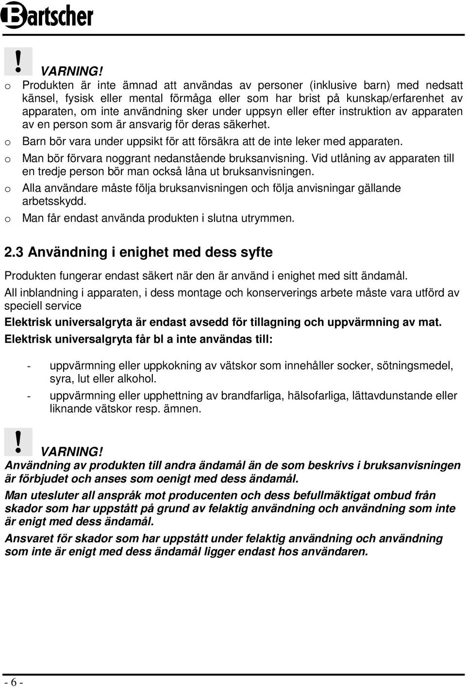 under uppsyn eller efter instruktion av apparaten av en person som är ansvarig för deras säkerhet. o Barn bör vara under uppsikt för att försäkra att de inte leker med apparaten.