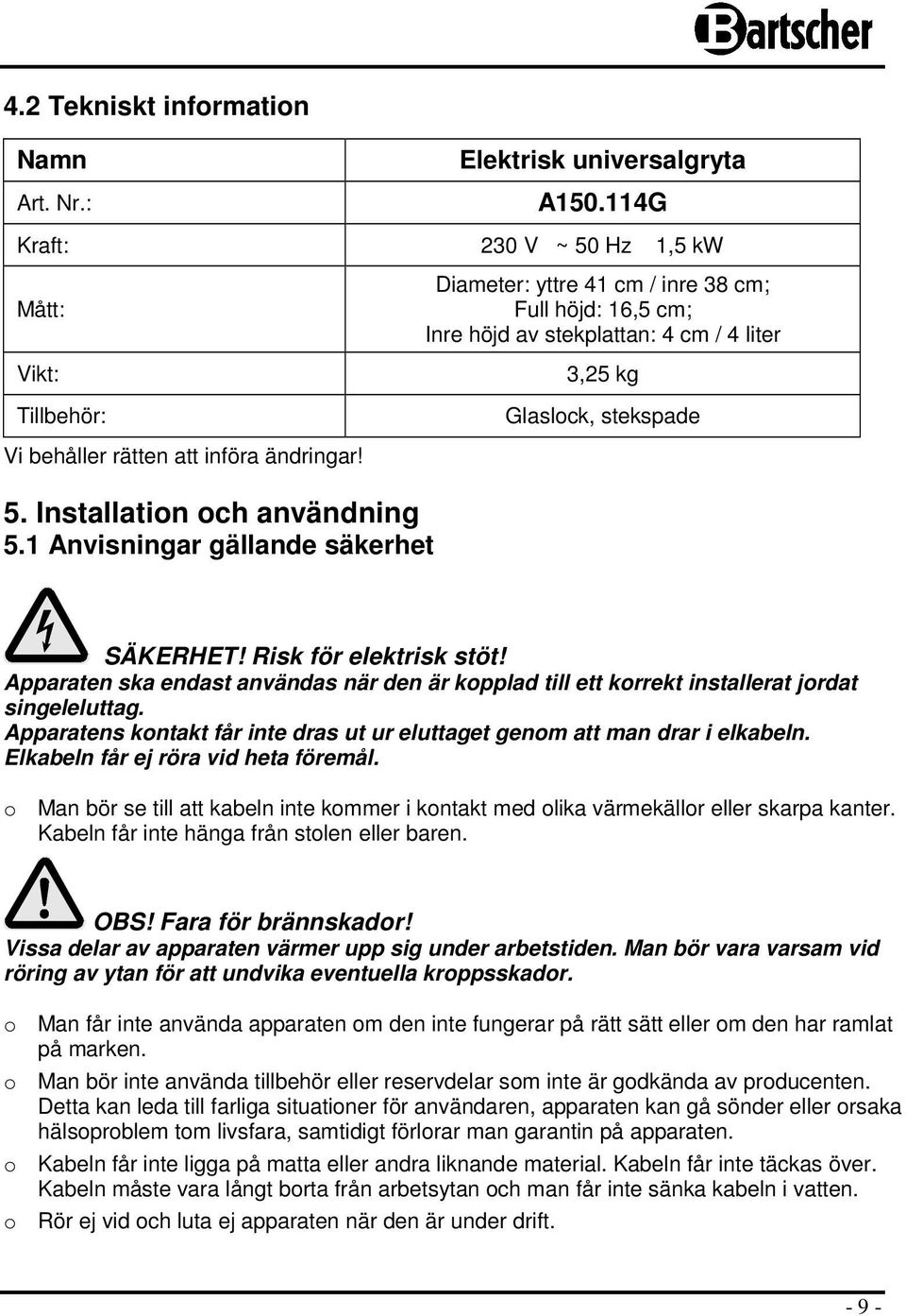 att införa ändringar! 5. Installation och användning 5.1 Anvisningar gällande säkerhet SÄKERHET! Risk för elektrisk stöt!