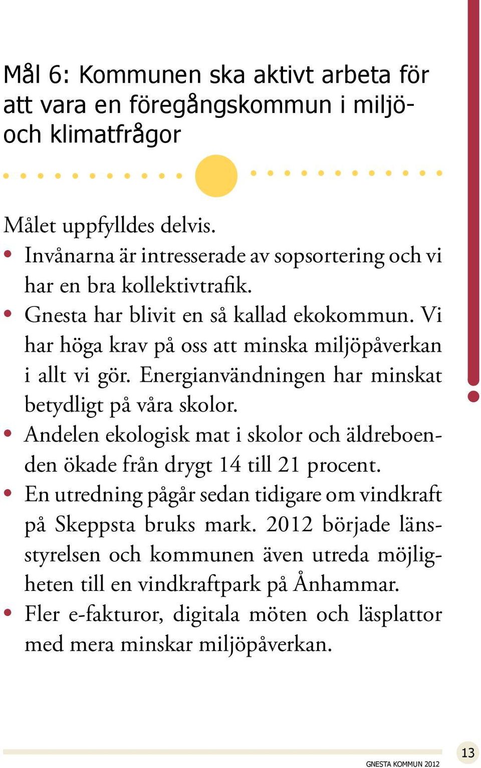 Vi har höga krav på oss att minska miljöpåverkan i allt vi gör. Energianvändningen har minskat betydligt på våra skolor.