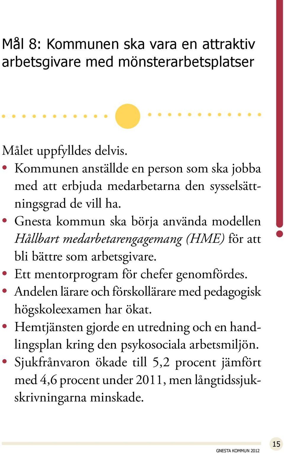Gnesta kommun ska börja använda modellen Hållbart medarbetarengagemang (HME) för att bli bättre som arbetsgivare. Ett mentorprogram för chefer genomfördes.