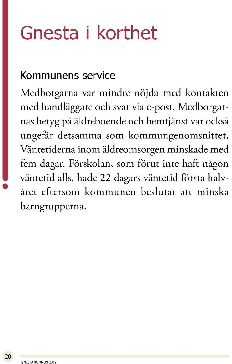Medborgarnas betyg på äldreboende och hemtjänst var också ungefär detsamma som kommungenomsnittet.