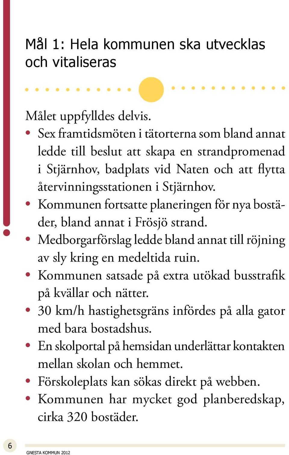 Kommunen fortsatte planeringen för nya bostäder, bland annat i Frösjö strand. Medborgarförslag ledde bland annat till röjning av sly kring en medeltida ruin.