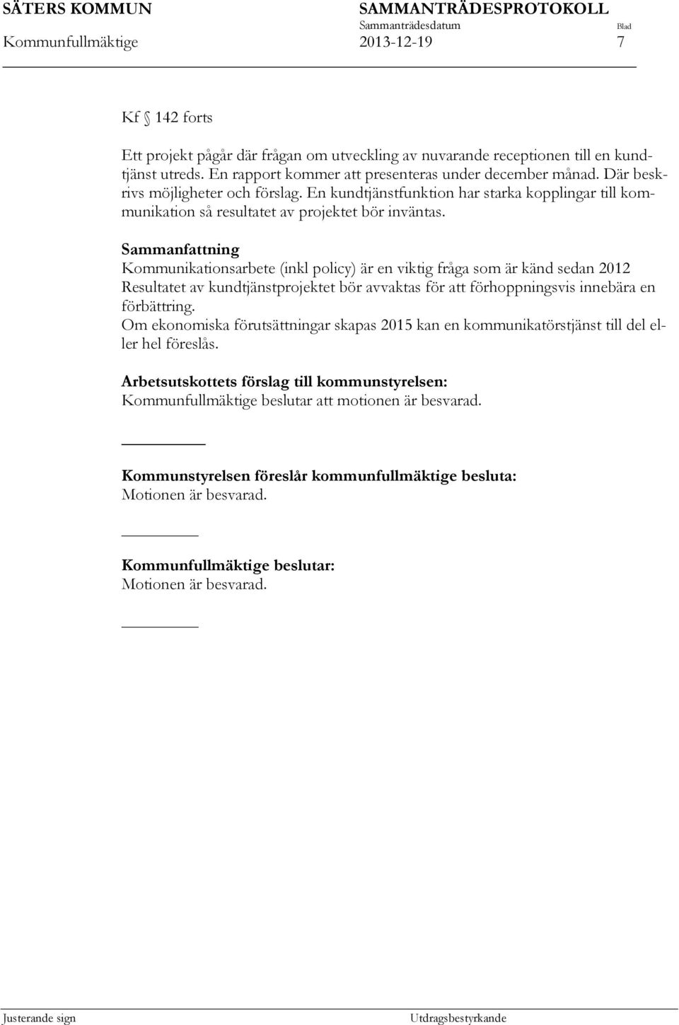 Sammanfattning Kommunikationsarbete (inkl policy) är en viktig fråga som är känd sedan 2012 Resultatet av kundtjänstprojektet bör avvaktas för att förhoppningsvis innebära en förbättring.